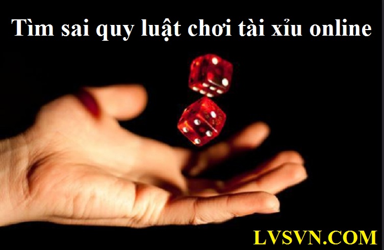 tìm sai quy luật chơi tài xỉu online