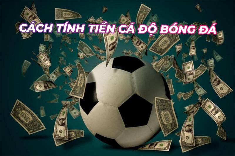 Cách tính tiền trong cá độ bóng đá 