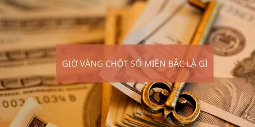 Giờ vàng chốt số miền Bắc là gì? 