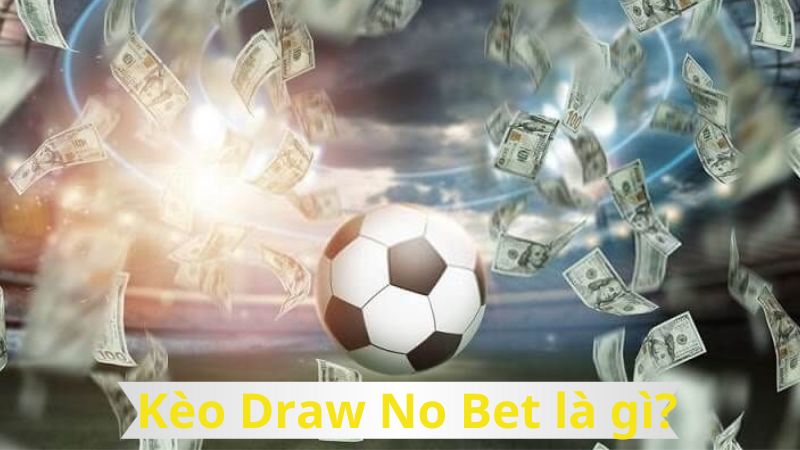 Kèo Draw No Bet là gì? Cách chơi hiệu quả nhất